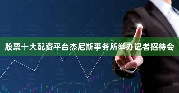 股票十大配资平台杰尼斯事务所举办记者招待会