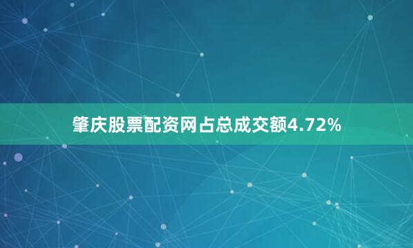 肇庆股票配资网占总成交额4.72%
