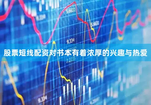 股票短线配资对书本有着浓厚的兴趣与热爱